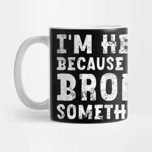 I'm Here Because You Broke Something Sticker Blue Collar Mechanic Technician Dad Mug